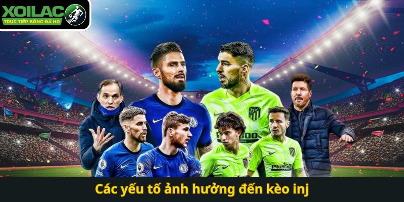 Các yếu tố ảnh hưởng đến kèo inj