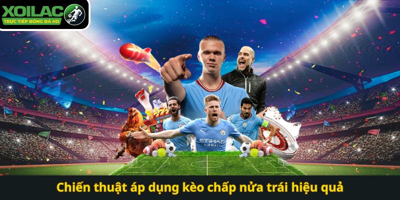 Chiến thuật áp dụng kèo chấp nửa trái hiệu quả
