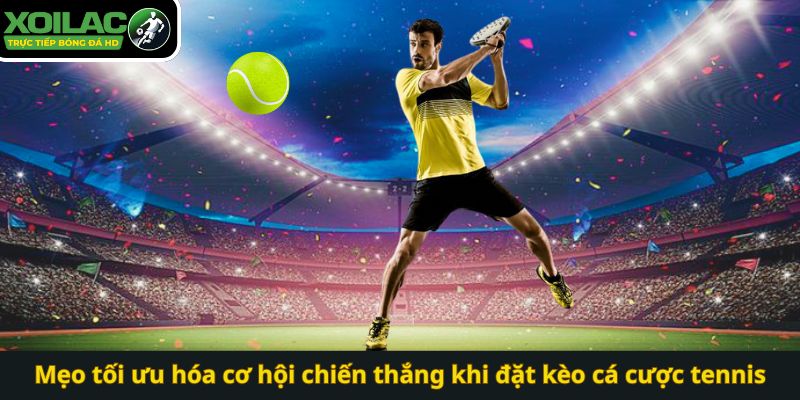 Mẹo tối ưu hóa cơ hội chiến thắng khi đặt kèo cá cược tennis